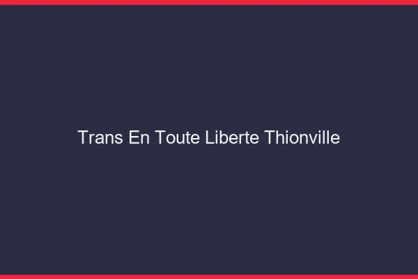 Trans en Toute Liberté Thionville