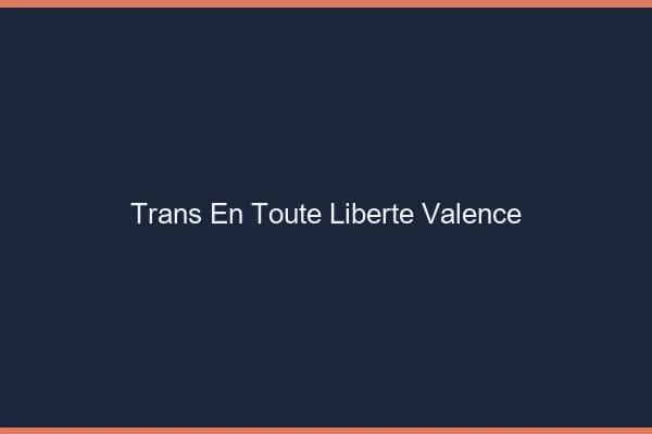 Trans en Toute Liberté Valence