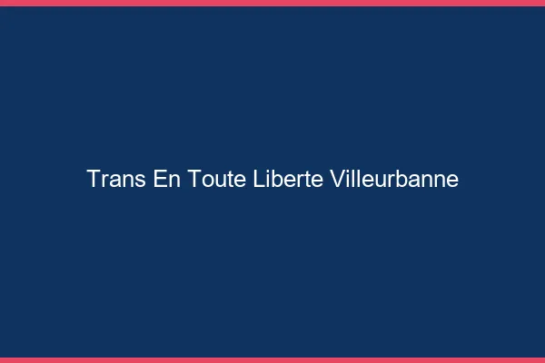 Trans en Toute Liberté Villeurbanne