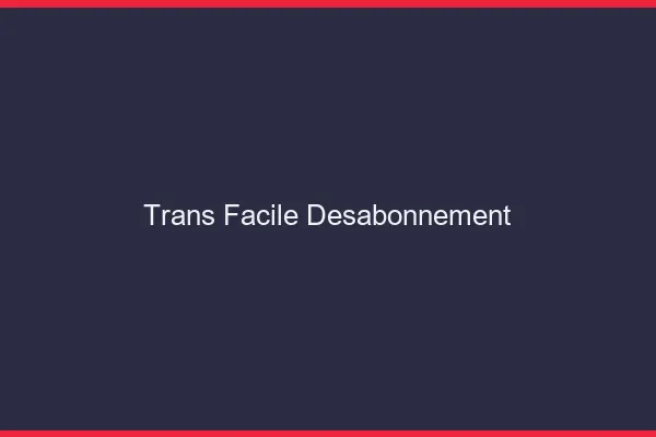 Trans facile désabonnement