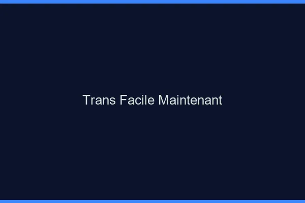Trans facile maintenant