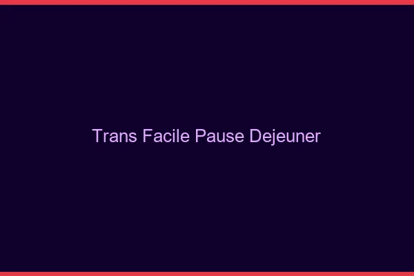 Trans facile pause déjeuner