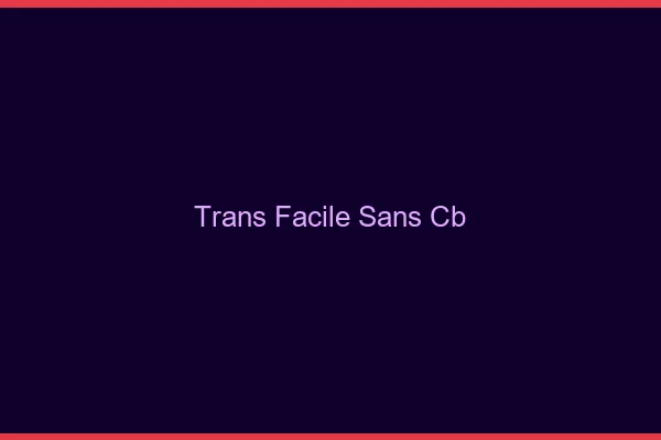 Trans facile sans CB