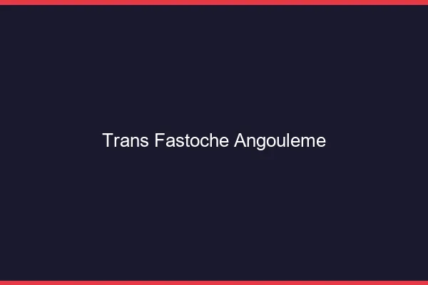 Trans Fastoche Angoulême