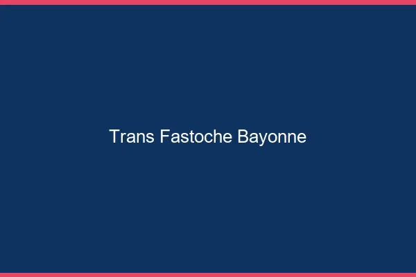 Trans Fastoche Bayonne