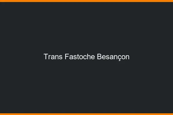 Trans Fastoche Besançon