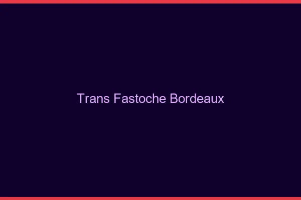 Trans Fastoche Bordeaux