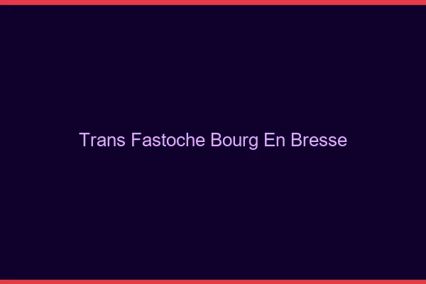 Trans Fastoche Bourg-en-Bresse