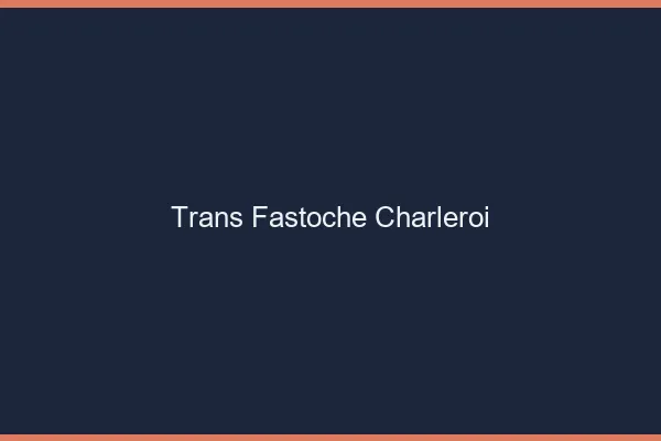 Trans Fastoche Charleroi