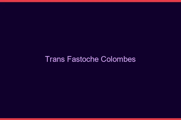 Trans Fastoche Colombes