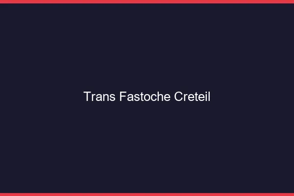 Trans Fastoche Créteil