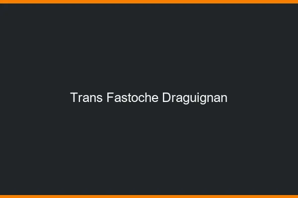 Trans Fastoche Draguignan