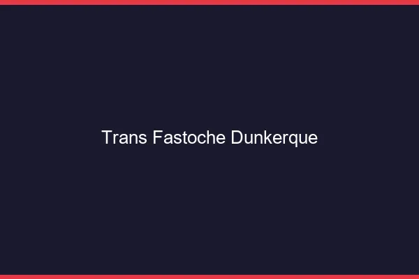 Trans Fastoche Dunkerque