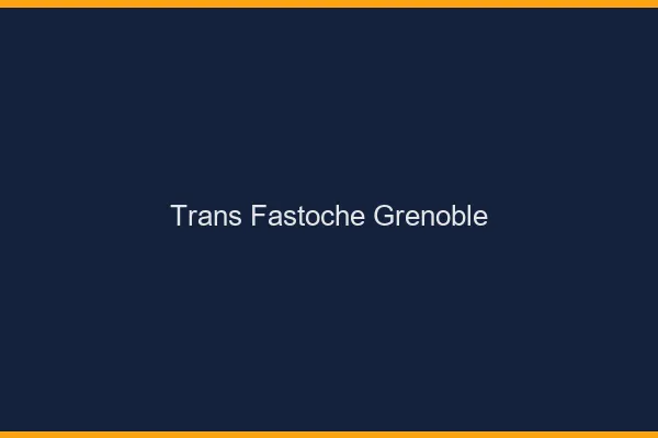 Trans Fastoche Grenoble