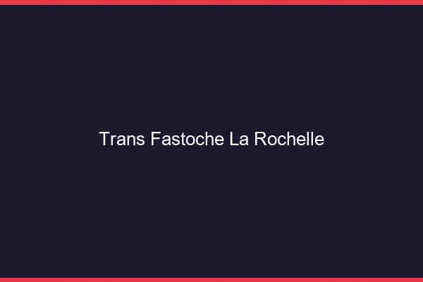 Trans Fastoche La Rochelle