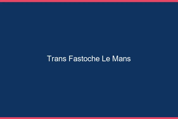 Trans Fastoche Le Mans