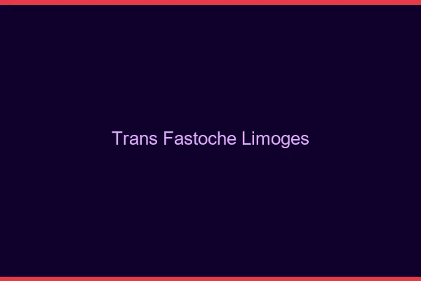 Trans Fastoche Limoges