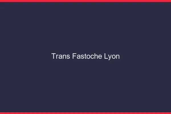 Trans Fastoche Lyon