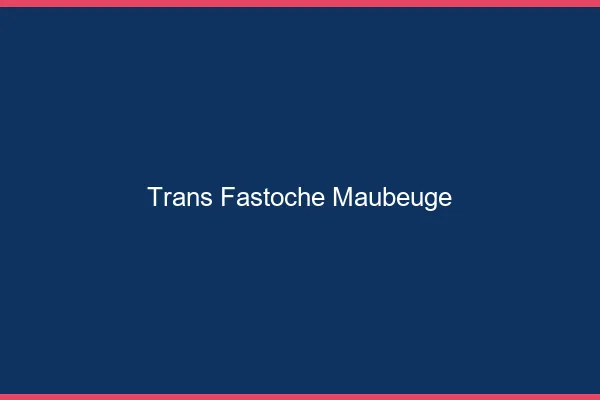 Trans Fastoche Maubeuge