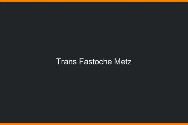 Trans Fastoche Metz