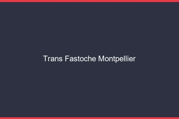Trans Fastoche Montpellier
