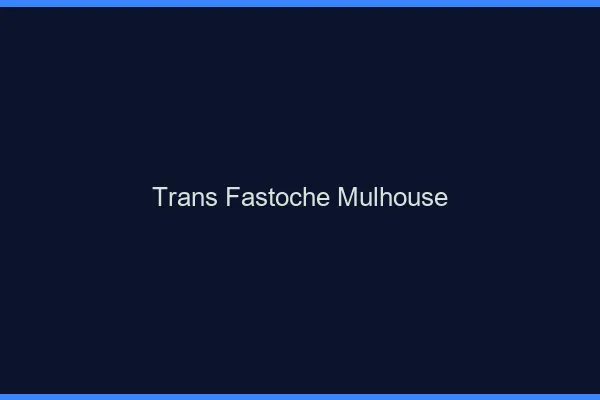 Trans Fastoche Mulhouse
