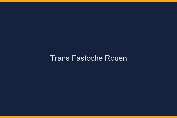 Trans Fastoche Rouen