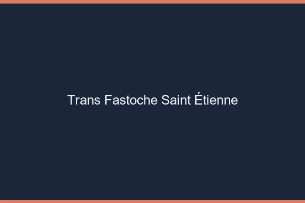 Trans Fastoche Saint-Étienne