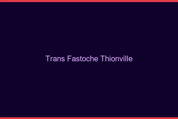 Trans Fastoche Thionville