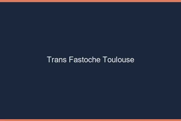 Trans Fastoche Toulouse