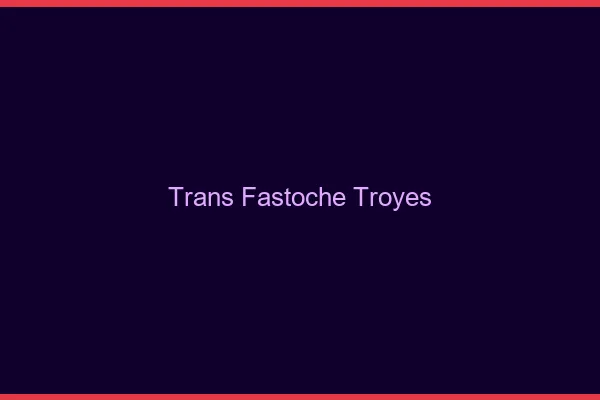 Trans Fastoche Troyes