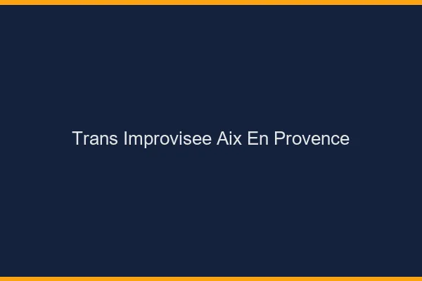 Trans Improvisée Aix-en-Provence