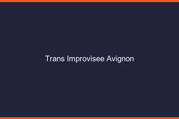 Trans Improvisée Avignon
