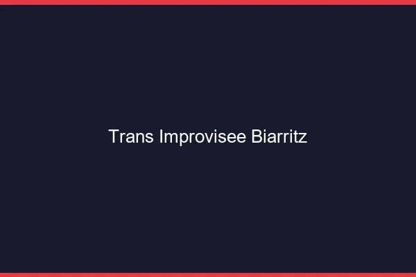 Trans Improvisée Biarritz