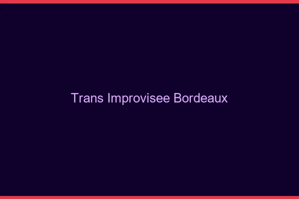 Trans Improvisée Bordeaux