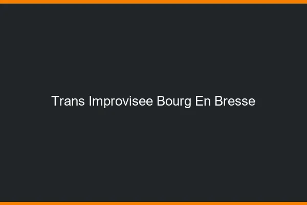 Trans Improvisée Bourg-en-Bresse