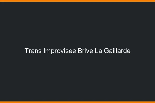 Trans Improvisée Brive-la-Gaillarde