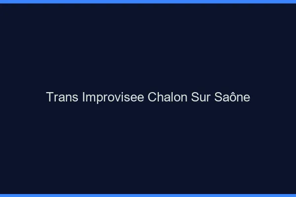 Trans Improvisée Chalon-sur-Saône