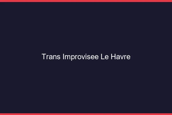 Trans Improvisée Le Havre