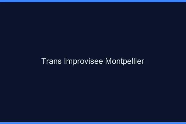 Trans Improvisée Montpellier