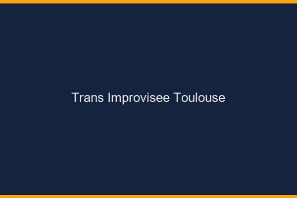 Trans Improvisée Toulouse