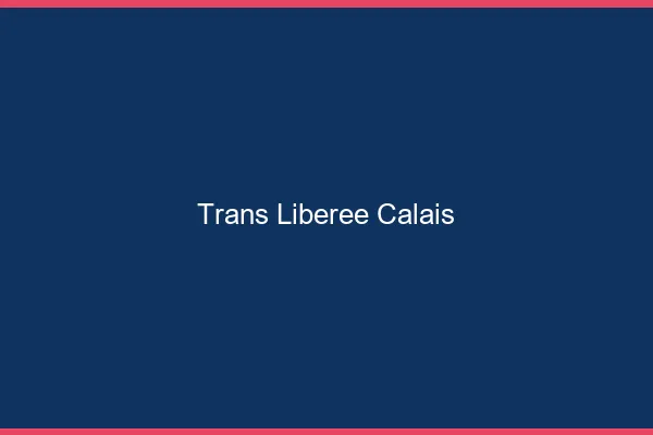 Trans Libérée Calais