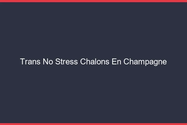 Trans No Stress Châlons-en-Champagne