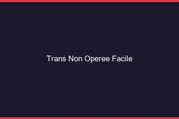 Trans non opérée facile