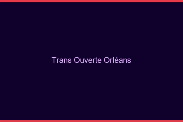 Trans Ouverte Orléans