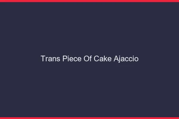 Trans Piece of Cake Ajaccio