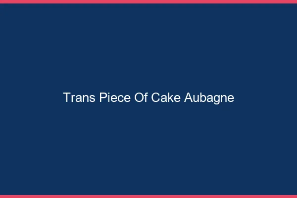 Trans Piece of Cake Aubagne
