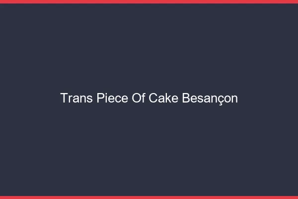 Trans Piece of Cake Besançon