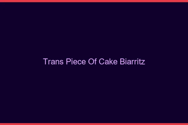 Trans Piece of Cake Biarritz