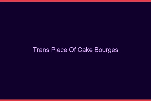 Trans Piece of Cake Bourges